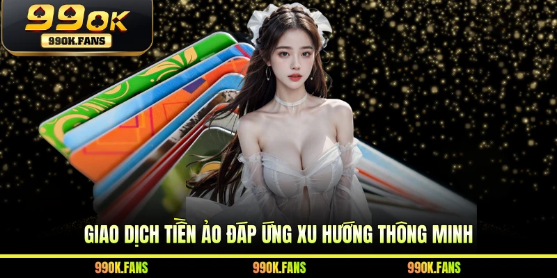 Giao dịch tiền ảo đáp ứng xu hướng thông minh