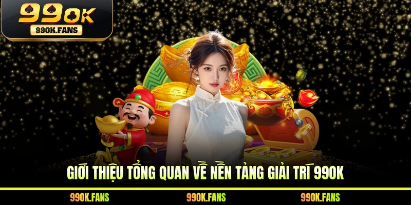 Giới thiệu tổng quan về nền tảng giải trí 99OK